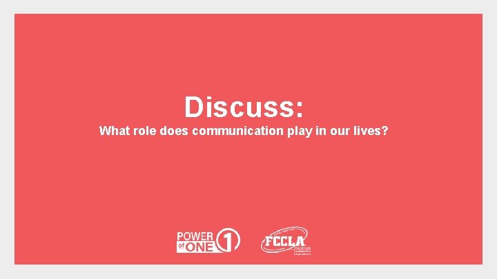 Discuss: What role does communication play in our lives? 