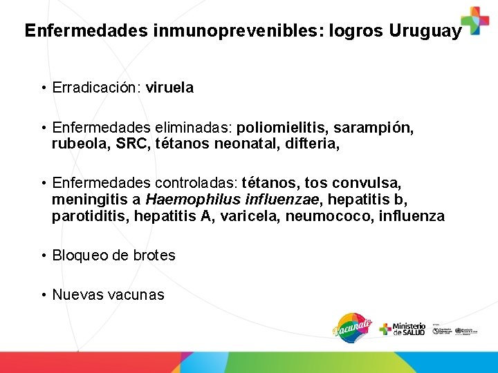 Enfermedades inmunoprevenibles: logros Uruguay • Erradicación: viruela • Enfermedades eliminadas: poliomielitis, sarampión, rubeola, SRC,