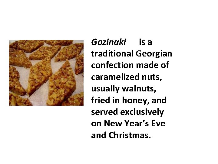 Gozinaki is a traditional Georgian confection made of caramelized nuts, usually walnuts, fried in