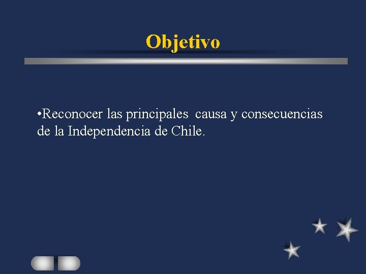 Objetivo • Reconocer las principales causa y consecuencias de la Independencia de Chile. 