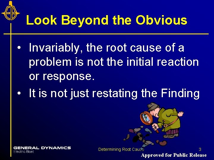 Look Beyond the Obvious • Invariably, the root cause of a problem is not