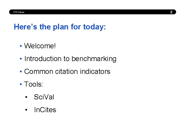 2 UTS Library Here’s the plan for today: • Welcome! • Introduction to benchmarking