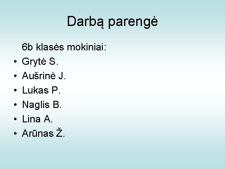 Darbą parengė • • • 6 b klasės mokiniai: Grytė S. Aušrinė J. Lukas