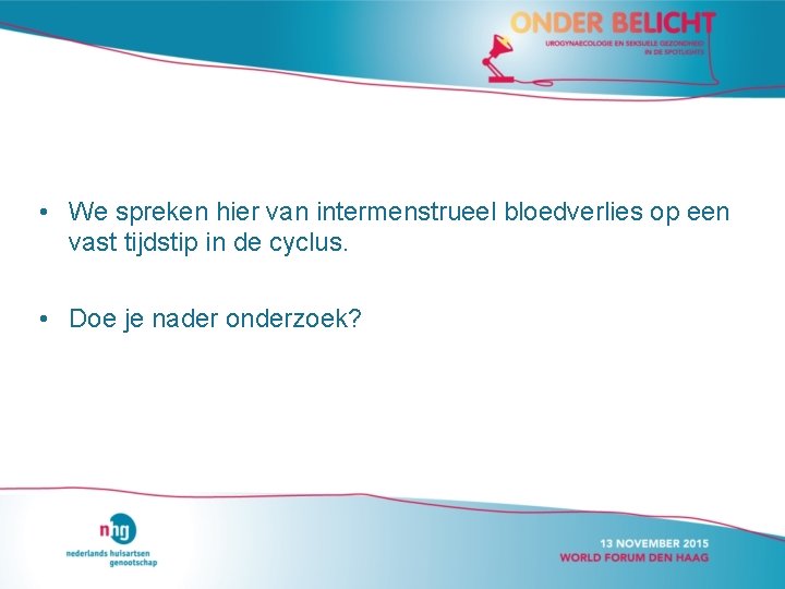  • We spreken hier van intermenstrueel bloedverlies op een vast tijdstip in de