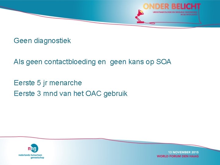 Geen diagnostiek Als geen contactbloeding en geen kans op SOA Eerste 5 jr menarche