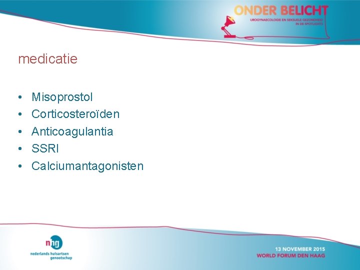 medicatie • • • Misoprostol Corticosteroïden Anticoagulantia SSRI Calciumantagonisten 