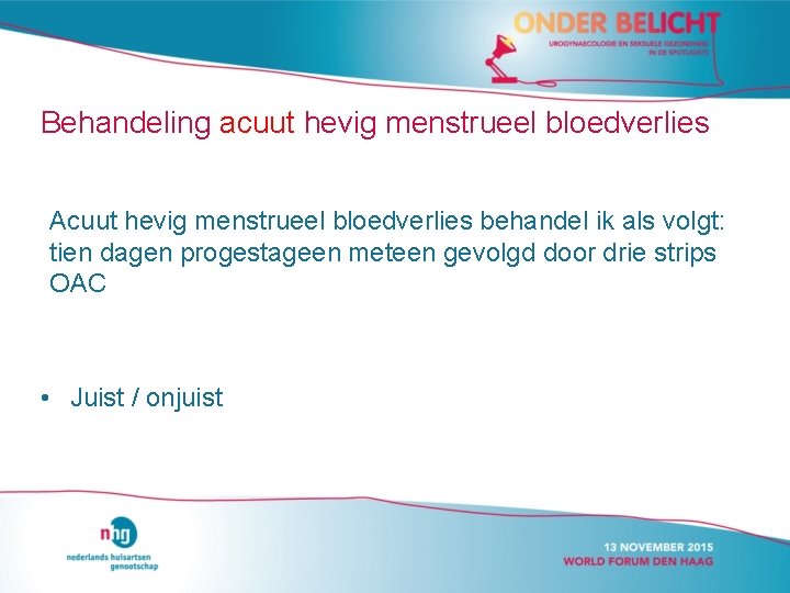 Behandeling acuut hevig menstrueel bloedverlies Acuut hevig menstrueel bloedverlies behandel ik als volgt: tien