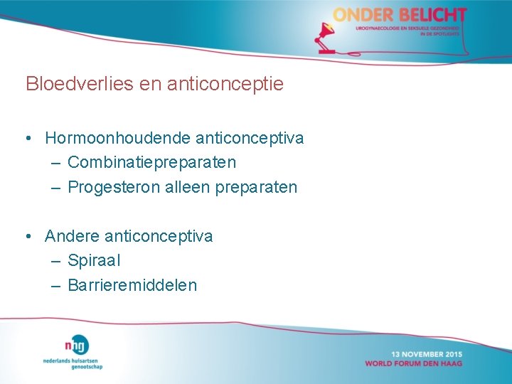 Bloedverlies en anticonceptie • Hormoonhoudende anticonceptiva – Combinatiepreparaten – Progesteron alleen preparaten • Andere