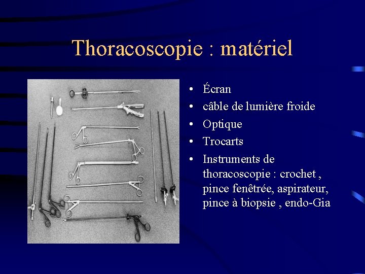 Thoracoscopie : matériel • • • Écran câble de lumière froide Optique Trocarts Instruments