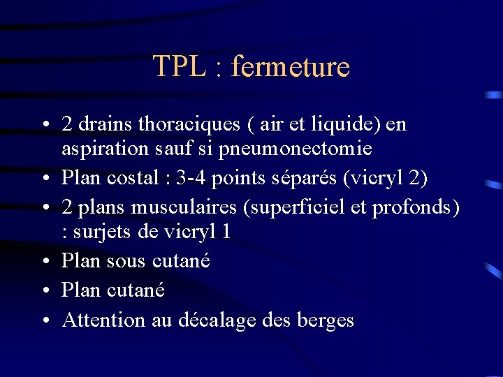 TPL : fermeture • 2 drains thoraciques ( air et liquide) en aspiration sauf