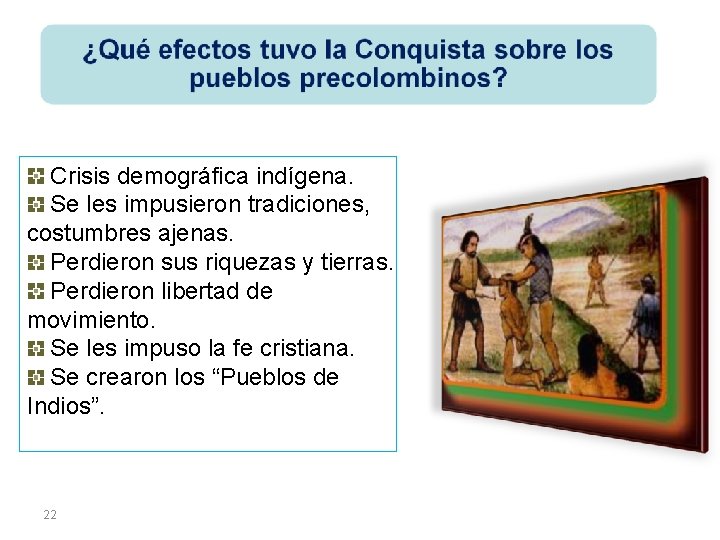 Crisis demográfica indígena. Se les impusieron tradiciones, costumbres ajenas. Perdieron sus riquezas y tierras.