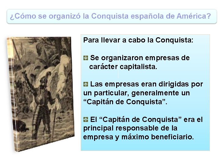 Para llevar a cabo la Conquista: Se organizaron empresas de carácter capitalista. Las empresas