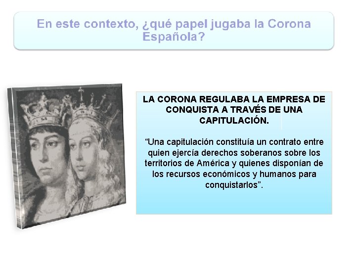 LA CORONA REGULABA LA EMPRESA DE CONQUISTA A TRAVÉS DE UNA CAPITULACIÓN. “Una capitulación