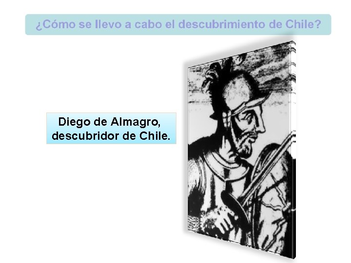 Diego de Almagro, descubridor de Chile. 