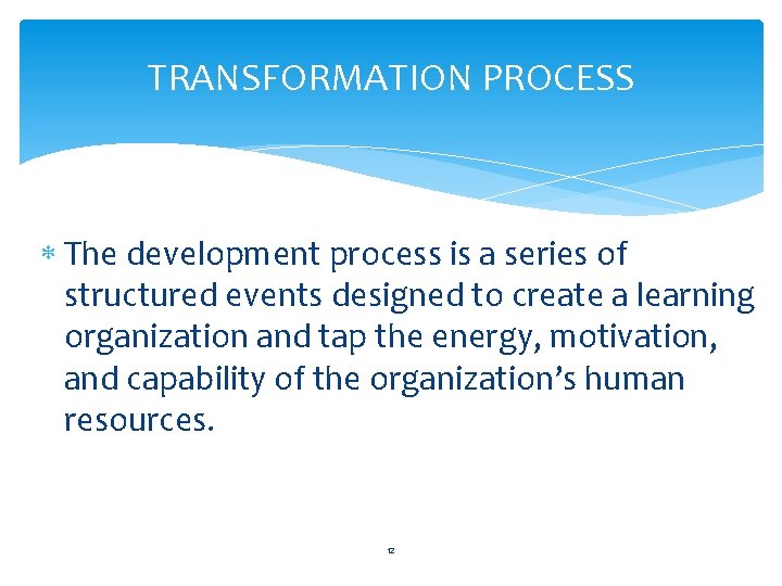 TRANSFORMATION PROCESS The development process is a series of structured events designed to create