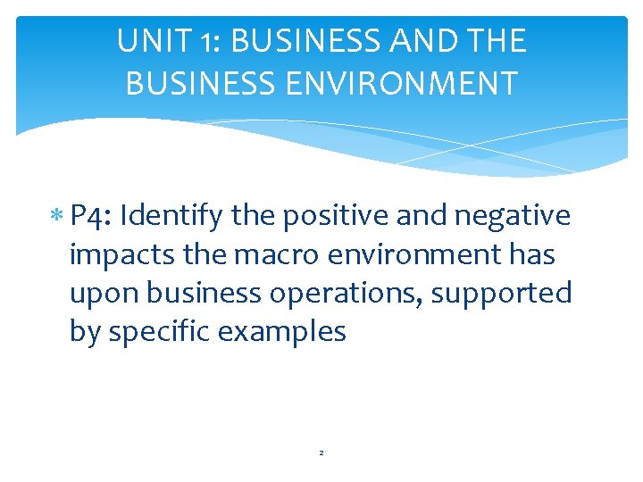 UNIT 1: BUSINESS AND THE BUSINESS ENVIRONMENT P 4: Identify the positive and negative