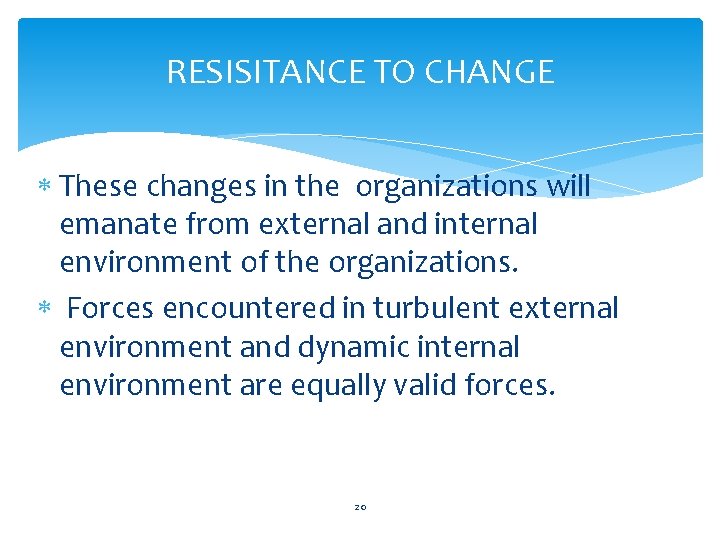 RESISITANCE TO CHANGE These changes in the organizations will emanate from external and internal