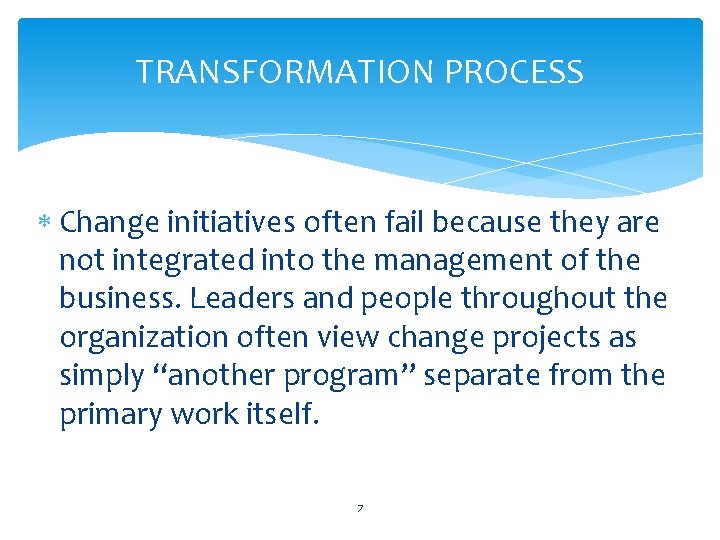 TRANSFORMATION PROCESS Change initiatives often fail because they are not integrated into the management