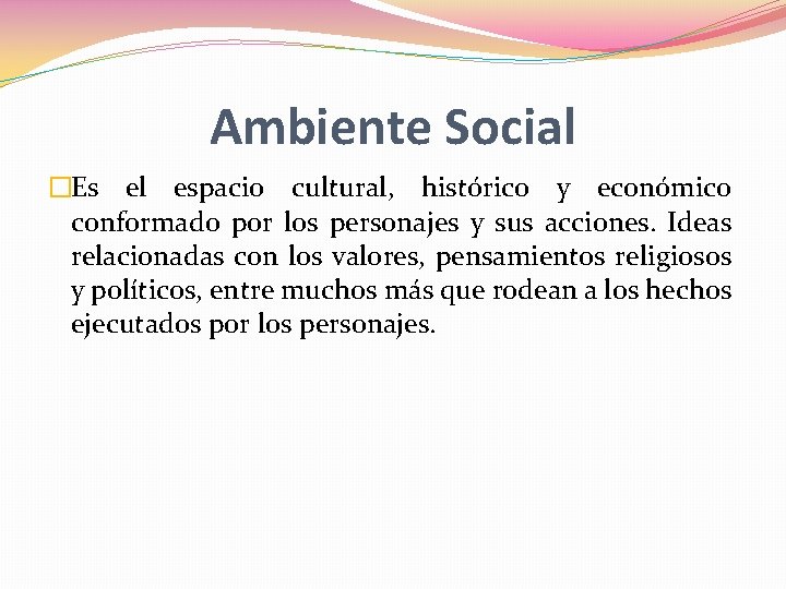 Ambiente Social �Es el espacio cultural, histórico y económico conformado por los personajes y