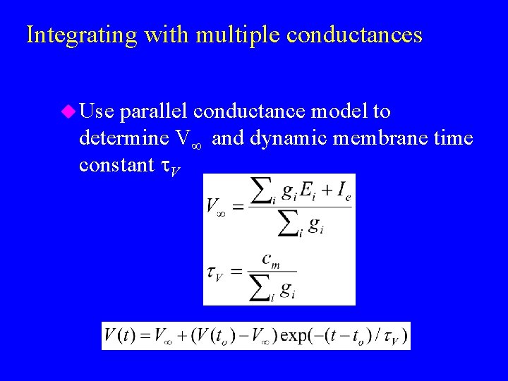 Integrating with multiple conductances u Use parallel conductance model to determine V and dynamic