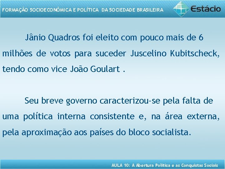 FORMAÇÃO SOCIOECONÔMICA E POLÍTICA DA SOCIEDADE BRASILEIRA Jânio Quadros foi eleito com pouco mais