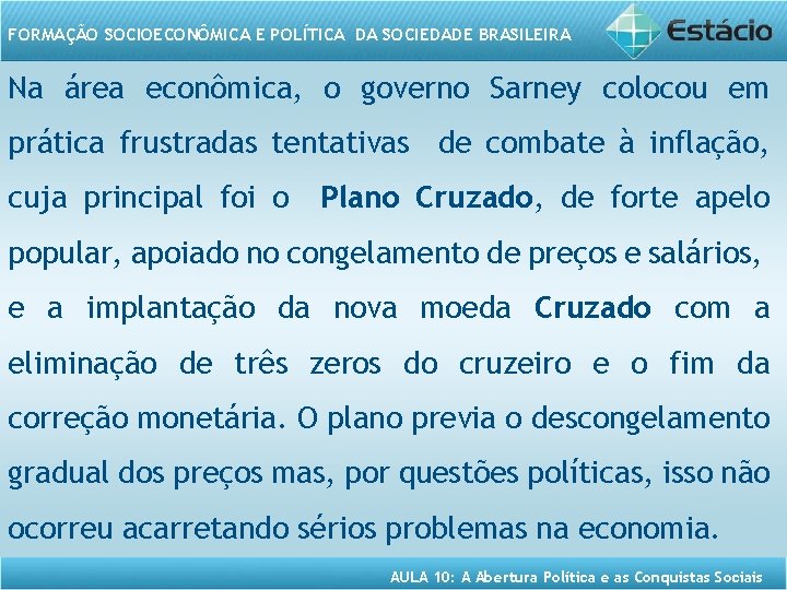 FORMAÇÃO SOCIOECONÔMICA E POLÍTICA DA SOCIEDADE BRASILEIRA Na área econômica, o governo Sarney colocou