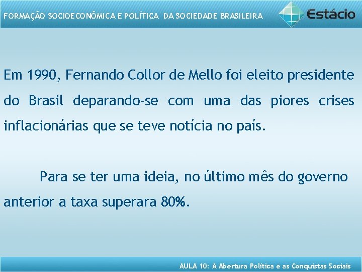FORMAÇÃO SOCIOECONÔMICA E POLÍTICA DA SOCIEDADE BRASILEIRA Em 1990, Fernando Collor de Mello foi