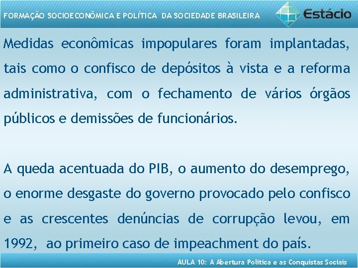 FORMAÇÃO SOCIOECONÔMICA E POLÍTICA DA SOCIEDADE BRASILEIRA Medidas econômicas impopulares foram implantadas, tais como