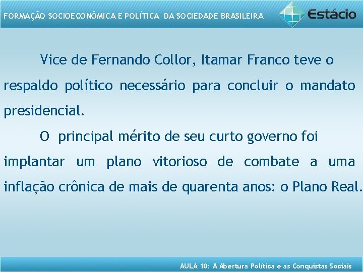 FORMAÇÃO SOCIOECONÔMICA E POLÍTICA DA SOCIEDADE BRASILEIRA Vice de Fernando Collor, Itamar Franco teve