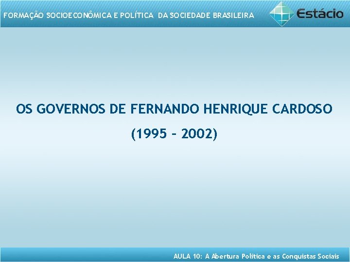 FORMAÇÃO SOCIOECONÔMICA E POLÍTICA DA SOCIEDADE BRASILEIRA OS GOVERNOS DE FERNANDO HENRIQUE CARDOSO (1995
