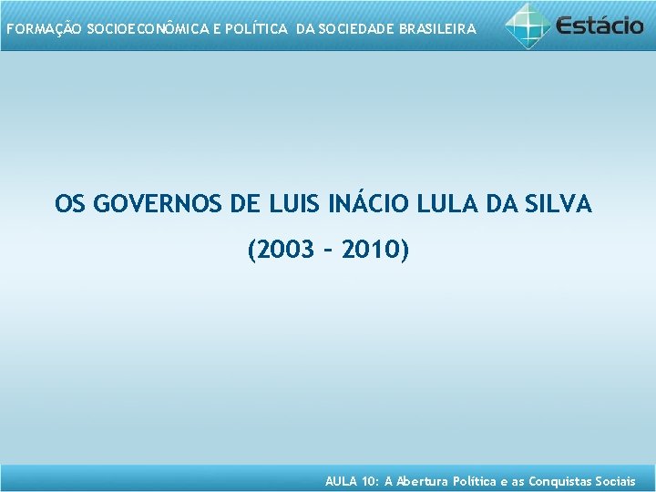 FORMAÇÃO SOCIOECONÔMICA E POLÍTICA DA SOCIEDADE BRASILEIRA OS GOVERNOS DE LUIS INÁCIO LULA DA