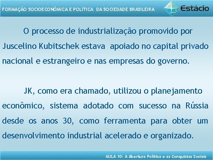 FORMAÇÃO SOCIOECONÔMICA E POLÍTICA DA SOCIEDADE BRASILEIRA O processo de industrialização promovido por Juscelino