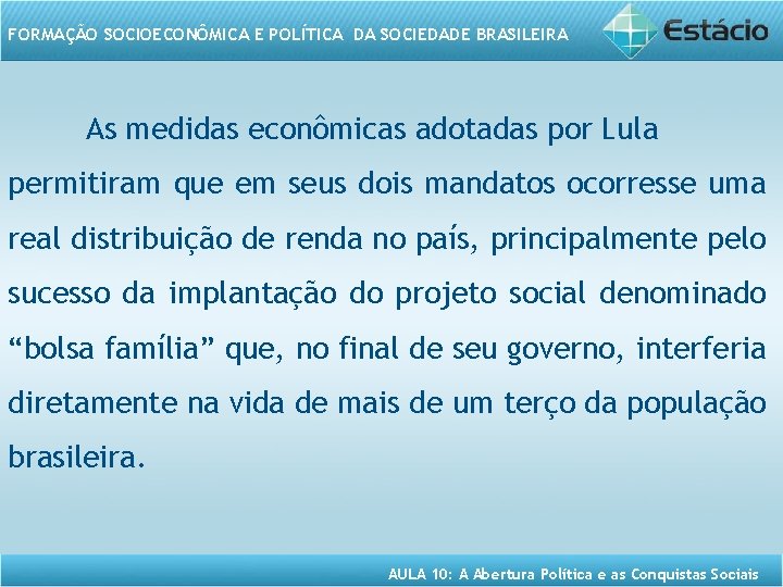 FORMAÇÃO SOCIOECONÔMICA E POLÍTICA DA SOCIEDADE BRASILEIRA As medidas econômicas adotadas por Lula permitiram