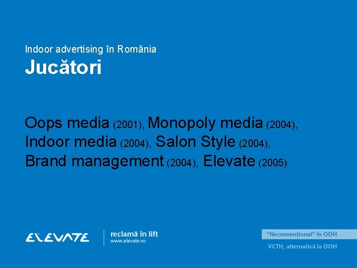 Indoor advertising în România Jucători Oops media (2001), Monopoly media (2004), Indoor media (2004),