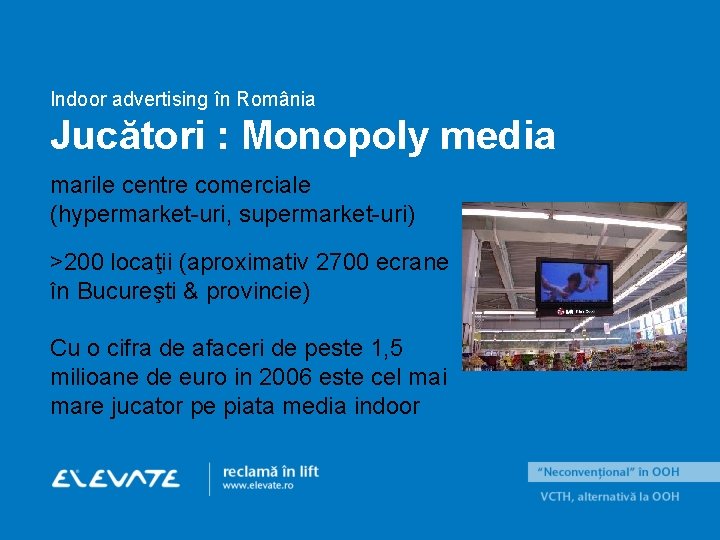 Indoor advertising în România Jucători : Monopoly media marile centre comerciale (hypermarket-uri, supermarket-uri) >200