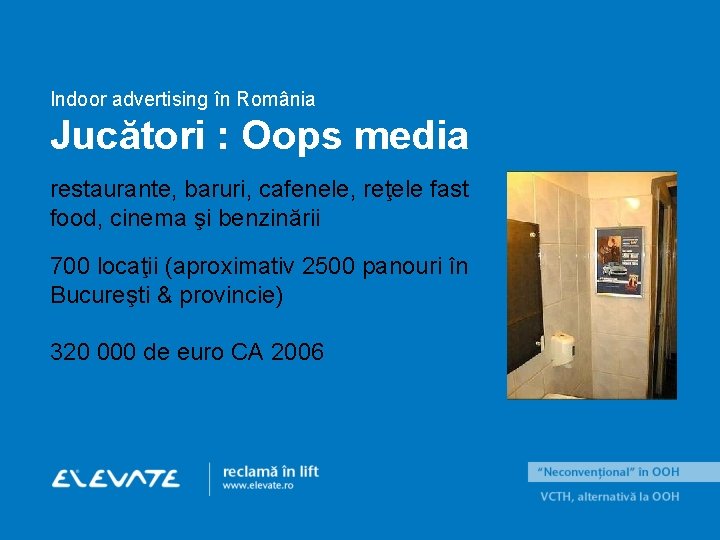 Indoor advertising în România Jucători : Oops media restaurante, baruri, cafenele, reţele fast food,