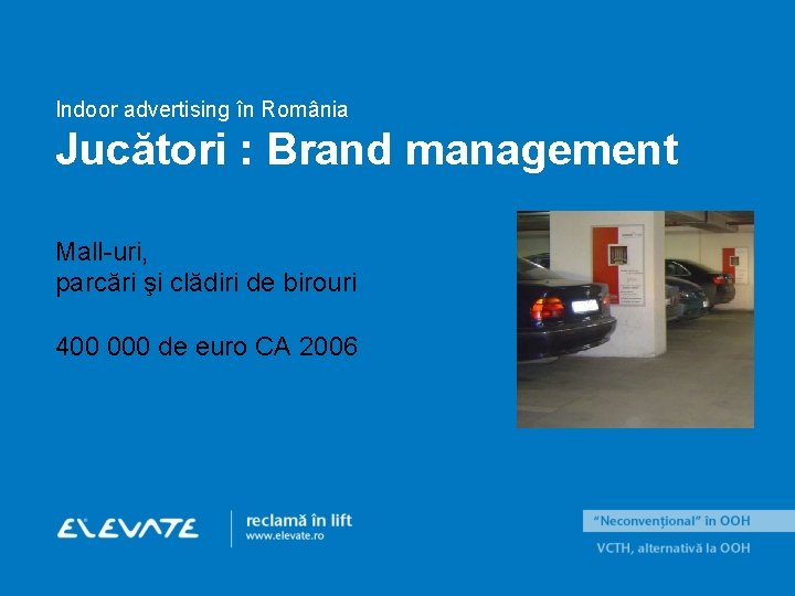 Indoor advertising în România Jucători : Brand management Mall-uri, parcări şi clădiri de birouri