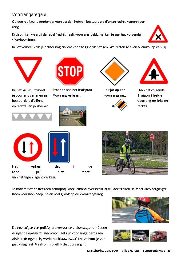 Voorrangsregels. Op een kruispunt zonder verkeersborden hebben bestuurders die van rechts komen voor- rang.