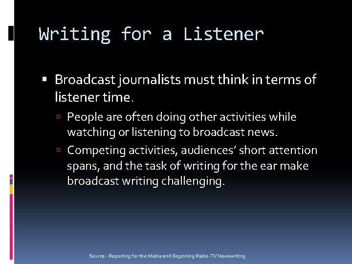 Writing for a Listener Broadcast journalists must think in terms of listener time. People