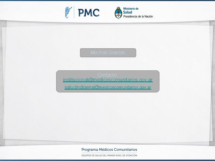 Muchas Gracias Contacto: institucional@medicoscomunitarios. gov. ar saludindigena@medicoscomunitarios. gov. ar 