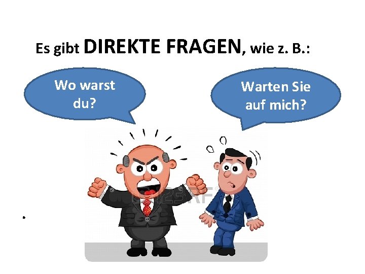 Es gibt DIREKTE Wo warst du? . FRAGEN, wie z. B. : Warten Sie Es gibt DIREKTE Wo warst du? . FRAGEN, wie z. B. : Warten Sie