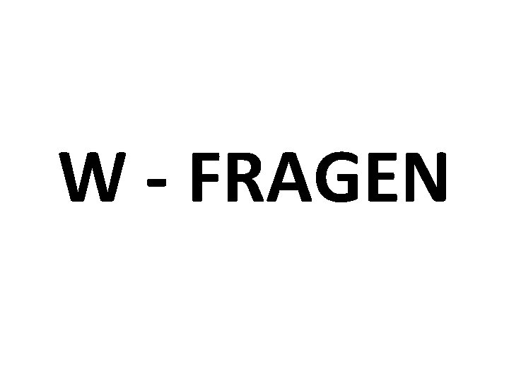W - FRAGEN W - FRAGEN