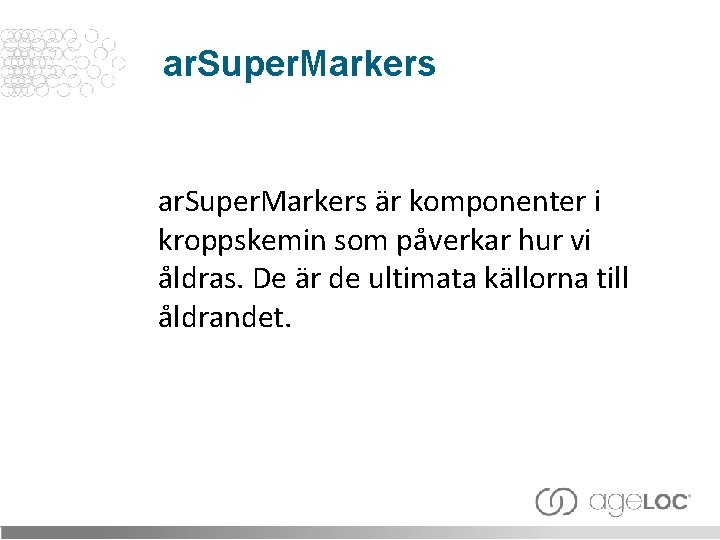 ar. Super. Markers är komponenter i kroppskemin som påverkar hur vi åldras. De är