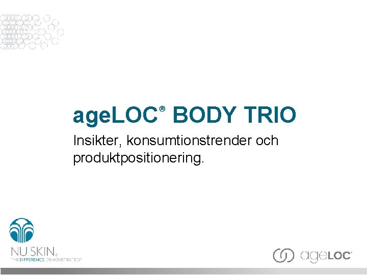 ® age. LOC BODY TRIO Insikter, konsumtionstrender och produktpositionering. 