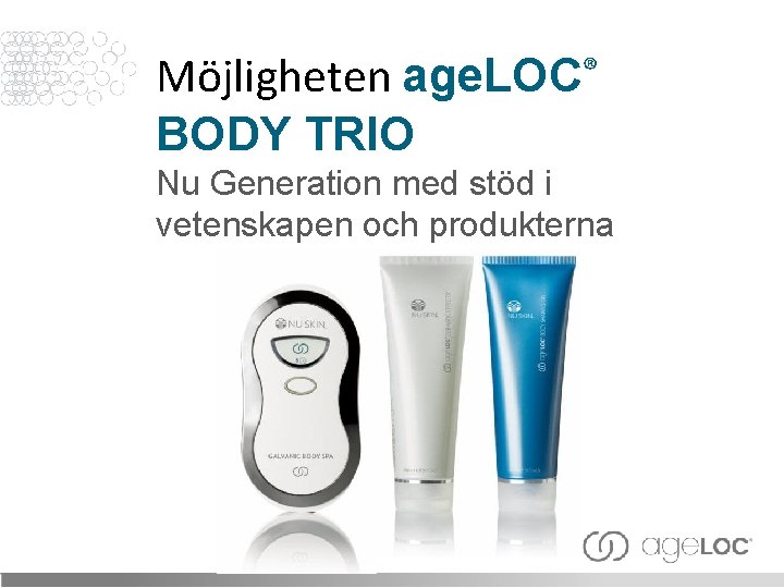 ® Möjligheten age. LOC BODY TRIO Nu Generation med stöd i vetenskapen och produkterna