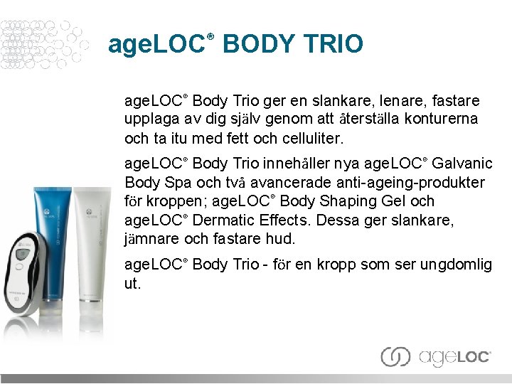 age. LOC® BODY TRIO age. LOC® Body Trio ger en slankare, lenare, fastare upplaga