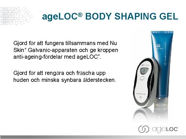 age. LOC® BODY SHAPING GEL Gjord för att fungera tillsammans med Nu Skin® Galvanic-apparaten