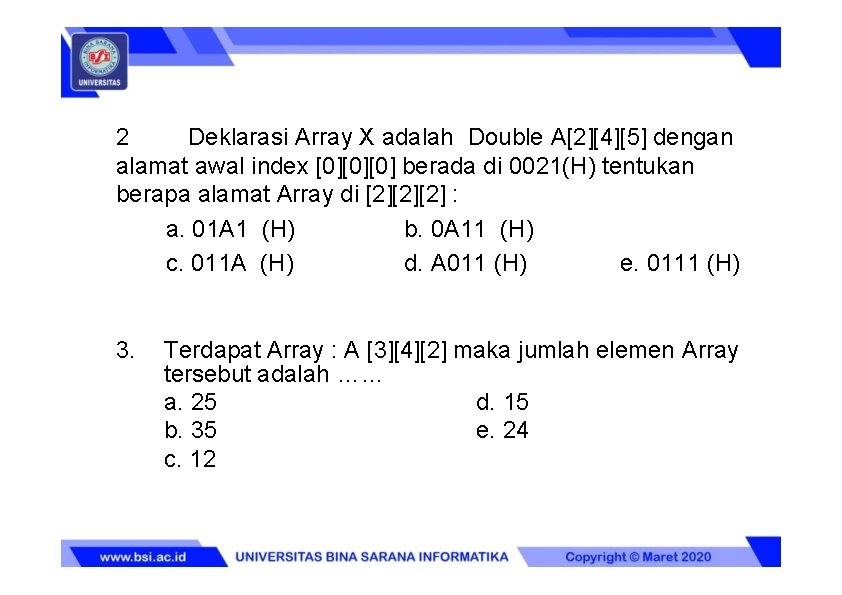 2 Deklarasi Array X adalah Double A[2][4][5] dengan alamat awal index [0][0][0] berada di