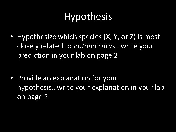 Hypothesis • Hypothesize which species (X, Y, or Z) is most closely related to