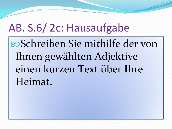 AB. S. 6/ 2 c: Hausaufgabe Schreiben Sie mithilfe der von Ihnen gewählten Adjektive